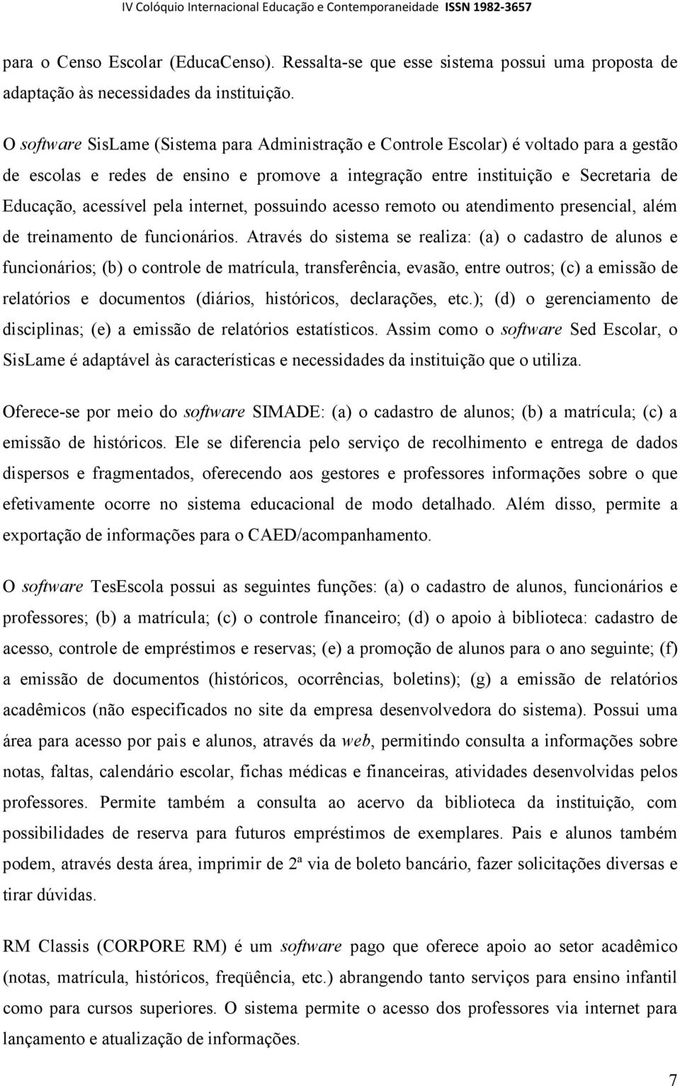 pela internet, possuindo acesso remoto ou atendimento presencial, além de treinamento de funcionários.