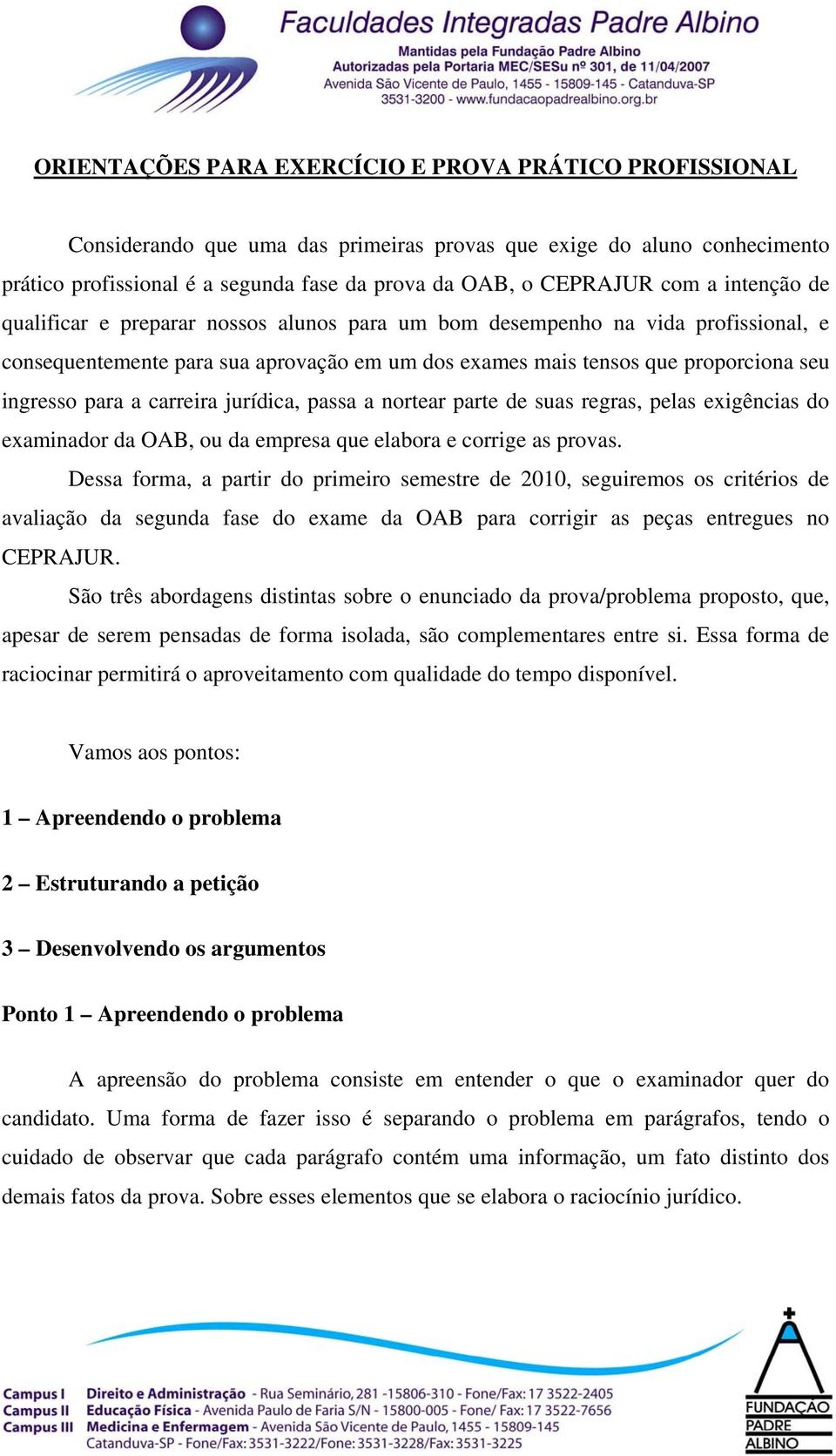 carreira jurídica, passa a nortear parte de suas regras, pelas exigências do examinador da OAB, ou da empresa que elabora e corrige as provas.