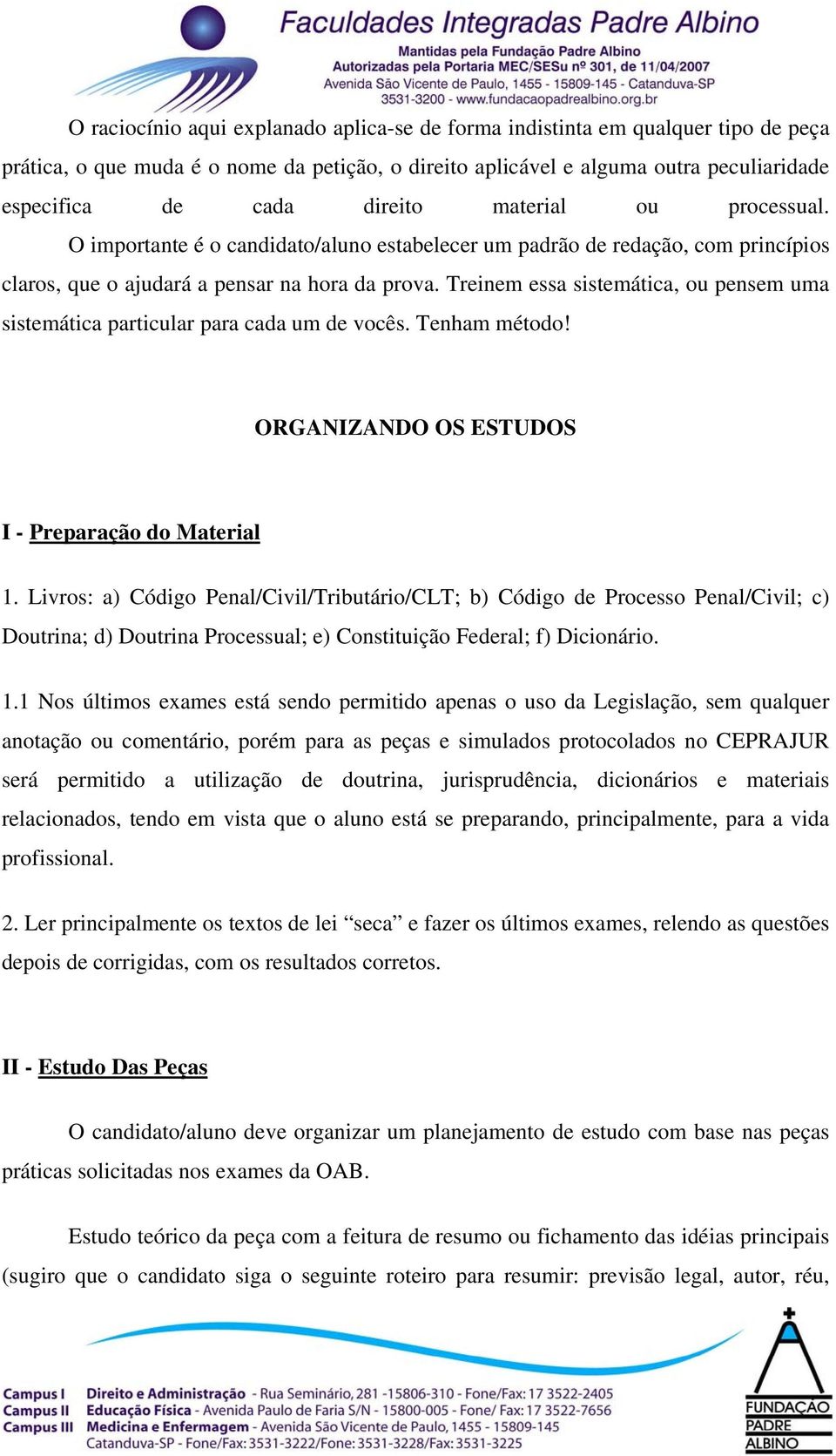 Treinem essa sistemática, ou pensem uma sistemática particular para cada um de vocês. Tenham método! ORGANIZANDO OS ESTUDOS I - Preparação do Material 1.