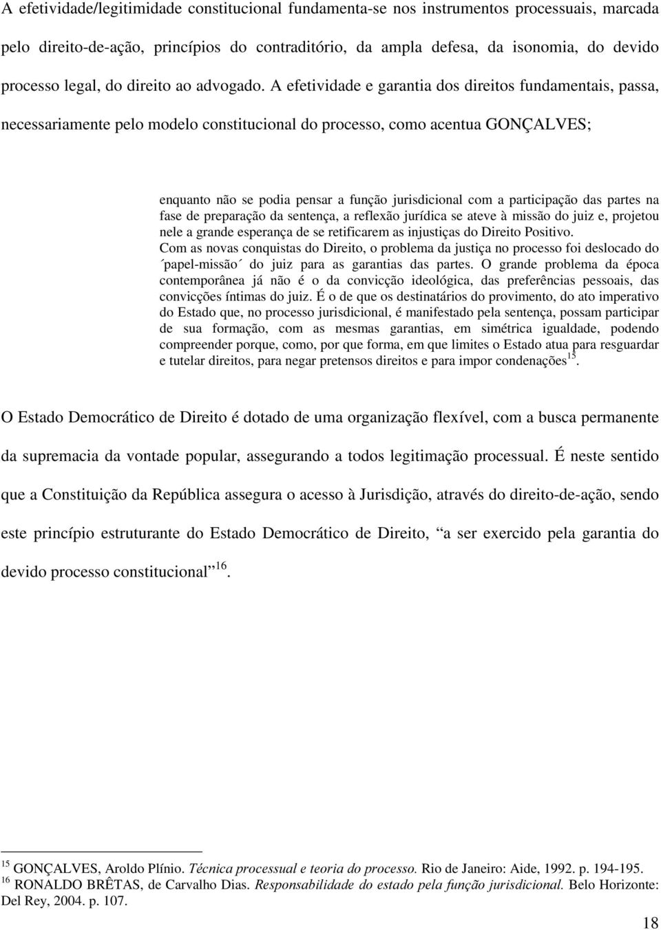 A efetividade e garantia dos direitos fundamentais, passa, necessariamente pelo modelo constitucional do processo, como acentua GONÇALVES; enquanto não se podia pensar a função jurisdicional com a