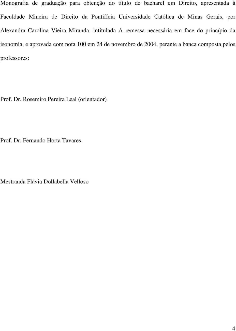 em face do princípio da isonomia, e aprovada com nota 100 em 24 de novembro de 2004, perante a banca composta pelos