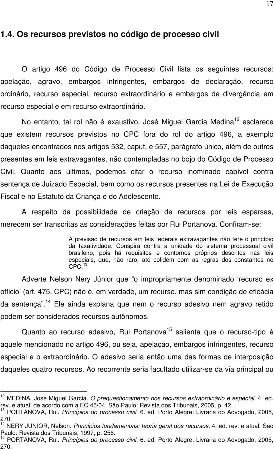 ordinário, recurso especial, recurso extraordinário e embargos de divergência em recurso especial e em recurso extraordinário. No entanto, tal rol não é exaustivo.