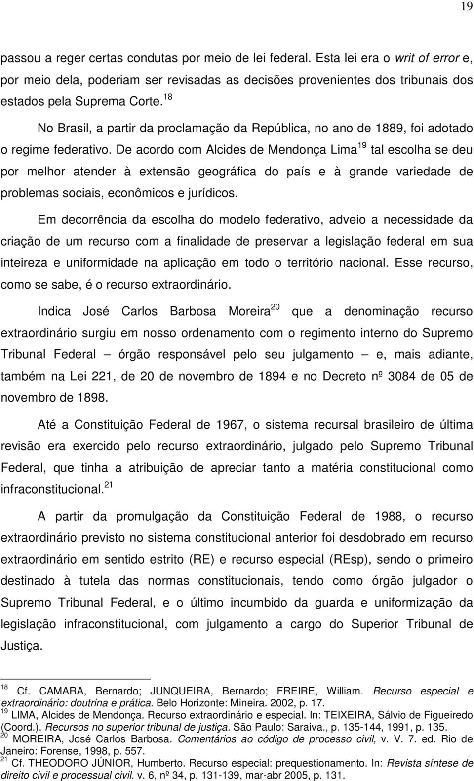 De acordo com Alcides de Mendonça Lima 19 tal escolha se deu por melhor atender à extensão geográfica do país e à grande variedade de problemas sociais, econômicos e jurídicos.