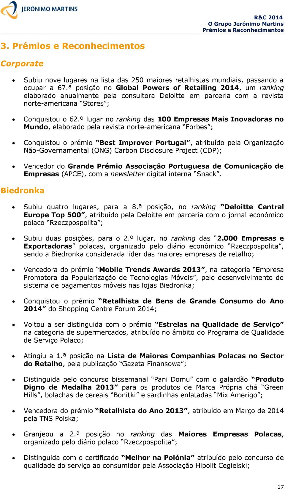 º lugar no ranking das 100 Empresas Mais Inovadoras no Mundo, elaborado pela revista norte-americana Forbes ; Conquistou o prémio Best Improver Portugal, atribuído pela Organização Não-Governamental