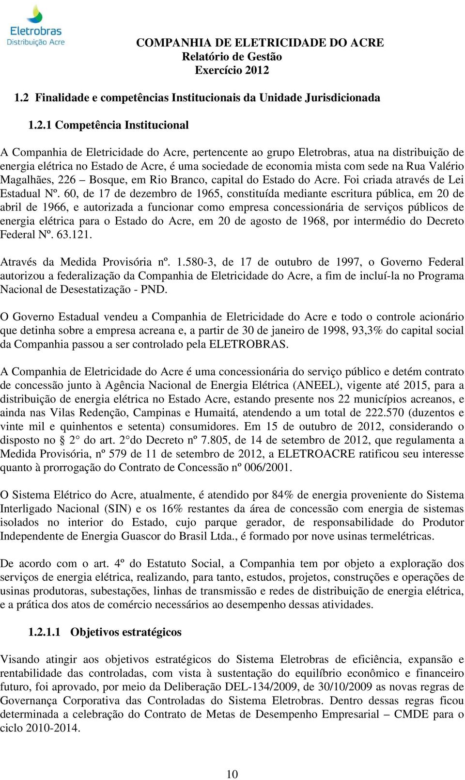 60, de 17 de dezembro de 1965, constituída mediante escritura pública, em 20 de abril de 1966, e autorizada a funcionar como empresa concessionária de serviços públicos de energia elétrica para o