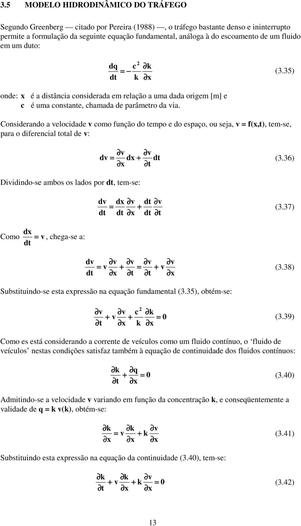 Coderado a elocdade coo fução do tepo e do epaço, ou eja, f(x,t), te-e, para o dferecal total de : Dddo-e abo o lado por dt, te-e: d dx + dt (3.36) d dx dt + (3.