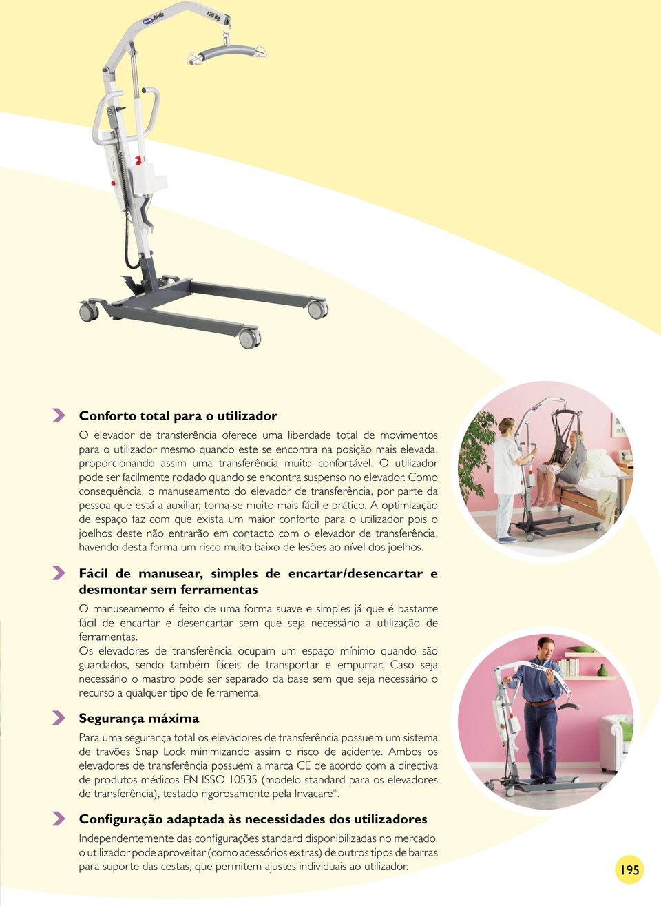 Como consequência, o manuseamento do elevador de transferência, por parte da pessoa que está a auxiliar, torna-se muito mais fácil e prático.