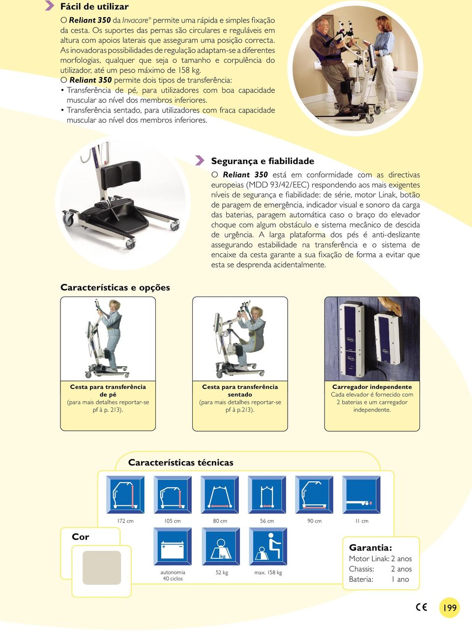 As inovadoras possibilidades de regulação adaptam-se a diferentes morfologias, qualquer que seja o tamanho e corpulência do utilizador, até um peso máximo de 158 kg.