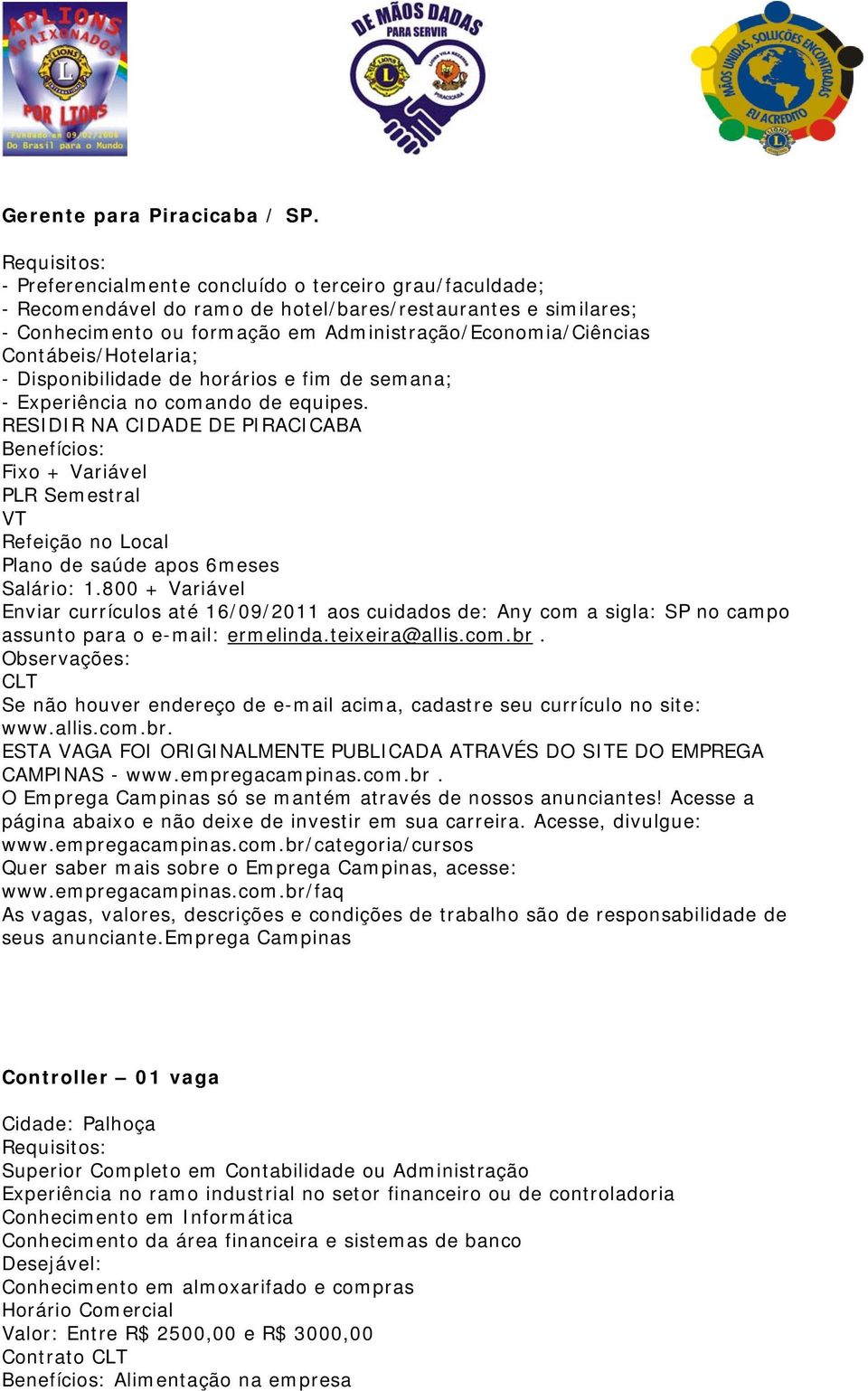 Contábeis/Hotelaria; - Disponibilidade de horários e fim de semana; - Experiência no comando de equipes.