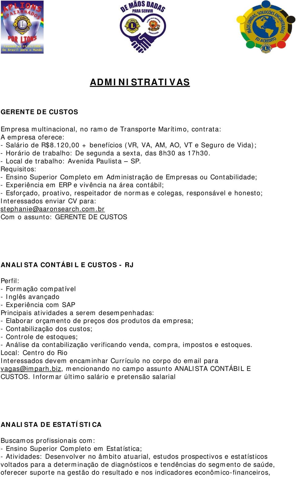 Requisitos: - Ensino Superior Completo em Administração de Empresas ou Contabilidade; - Experiência em ERP e vivência na área contábil; - Esforçado, proativo, respeitador de normas e colegas,