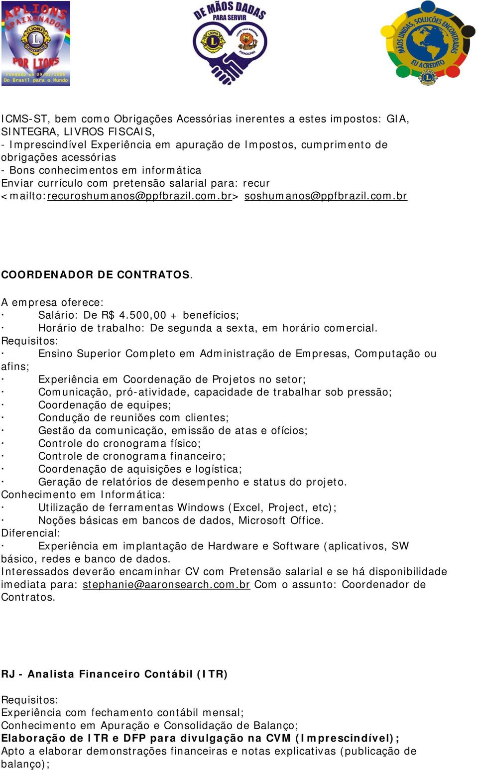 A empresa oferece: Salário: De R$ 4.500,00 + benefícios; Horário de trabalho: De segunda a sexta, em horário comercial.