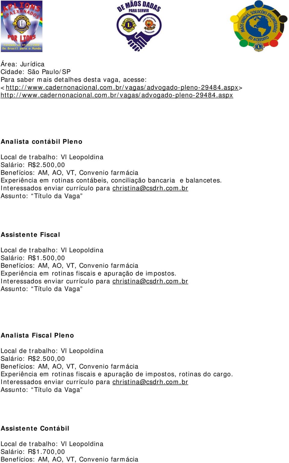 500,00 Benefícios: AM, AO, VT, Convenio farmácia Experiência em rotinas contábeis, conciliação bancaria e balancetes. Interessados enviar currículo para christina@csdrh.com.