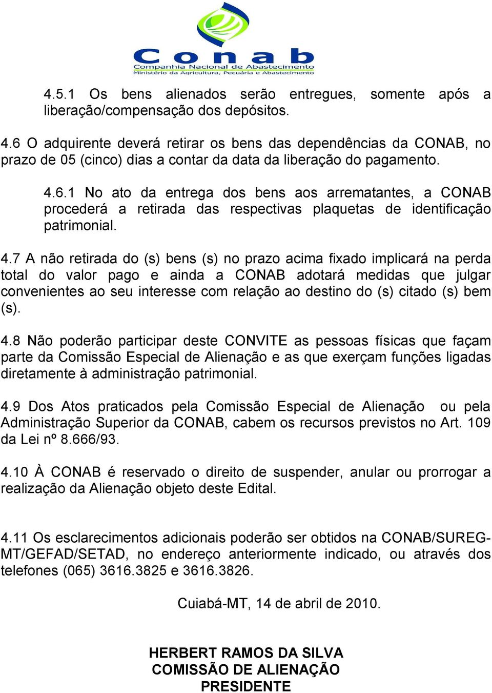 4.7 A não retirada do (s) bens (s) no prazo acima fixado implicará na perda total do valor pago e ainda a CONAB adotará medidas que julgar convenientes ao seu interesse com relação ao destino do (s)