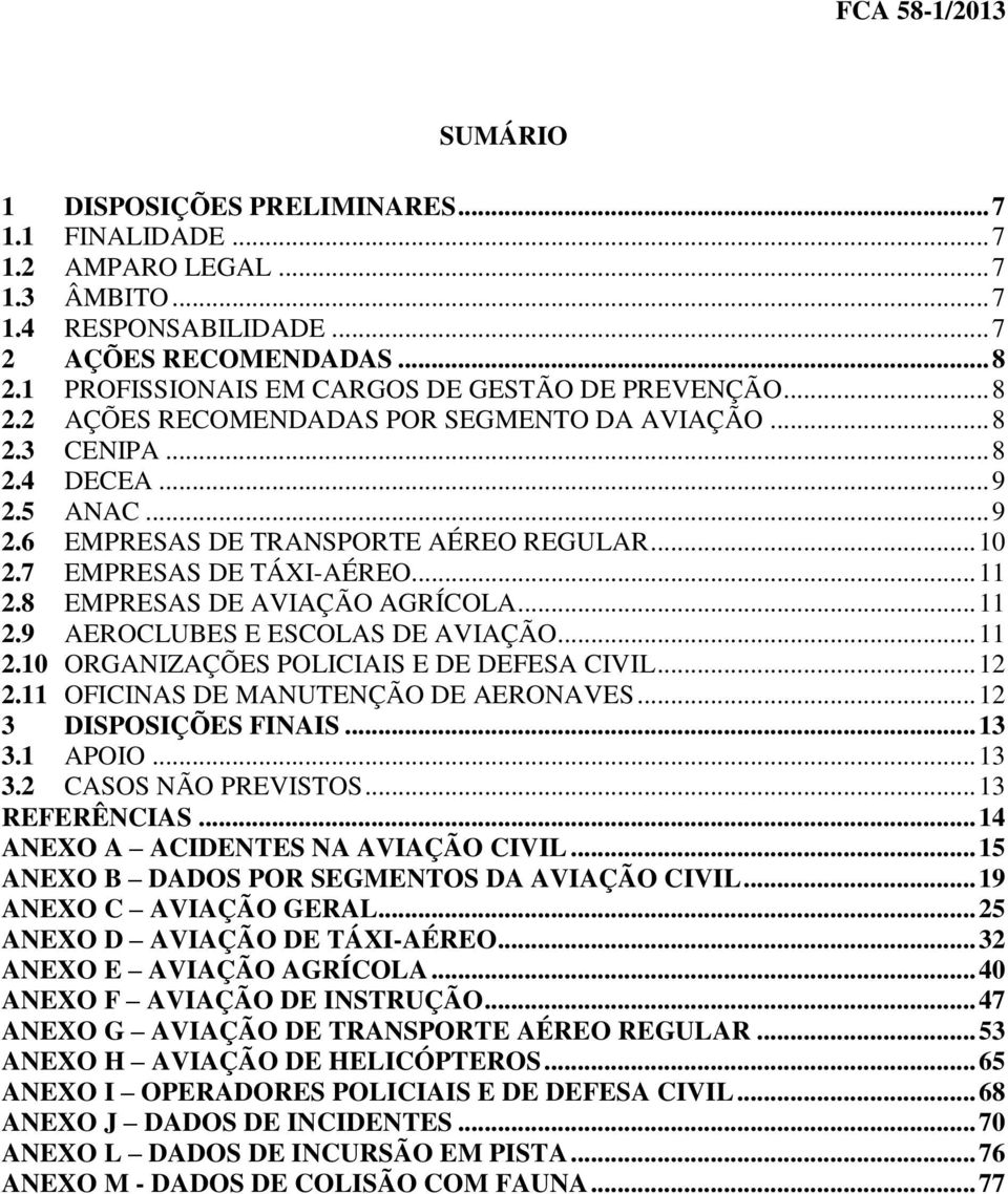 7 EMPRESAS DE TÁXI-AÉREO... 11 2.8 EMPRESAS DE AVIAÇÃO AGRÍCOLA... 11 2.9 AEROCLUBES E ESCOLAS DE AVIAÇÃO... 11 2.1 ORGANIZAÇÕES POLICIAIS E DE DEFESA CIVIL... 12 2.