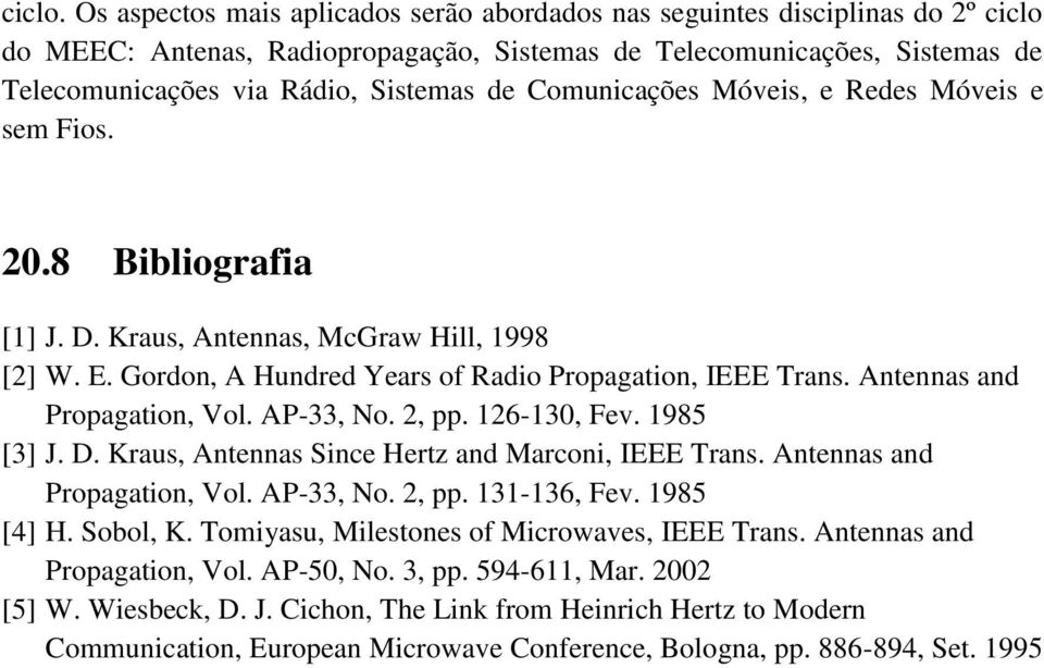 Comunicações Móveis, e Redes Móveis e sem Fios. 20.8 Bibliografia [1] J. D. Kraus, Antennas, McGraw Hill, 1998 [2] W. E. Gordon, A Hundred Years of Radio Propagation, IEEE Trans.