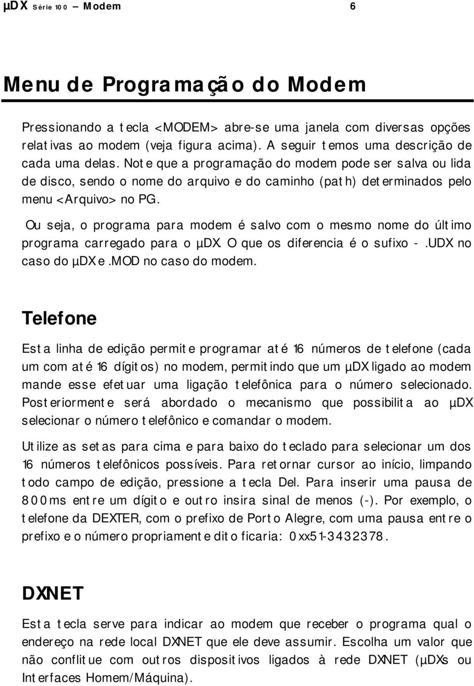 Ou seja, o programa para modem é salvo com o mesmo nome do último programa carregado para o µdx. O que os diferencia é o sufixo -.UDX no caso do µdx e.mod no caso do modem.