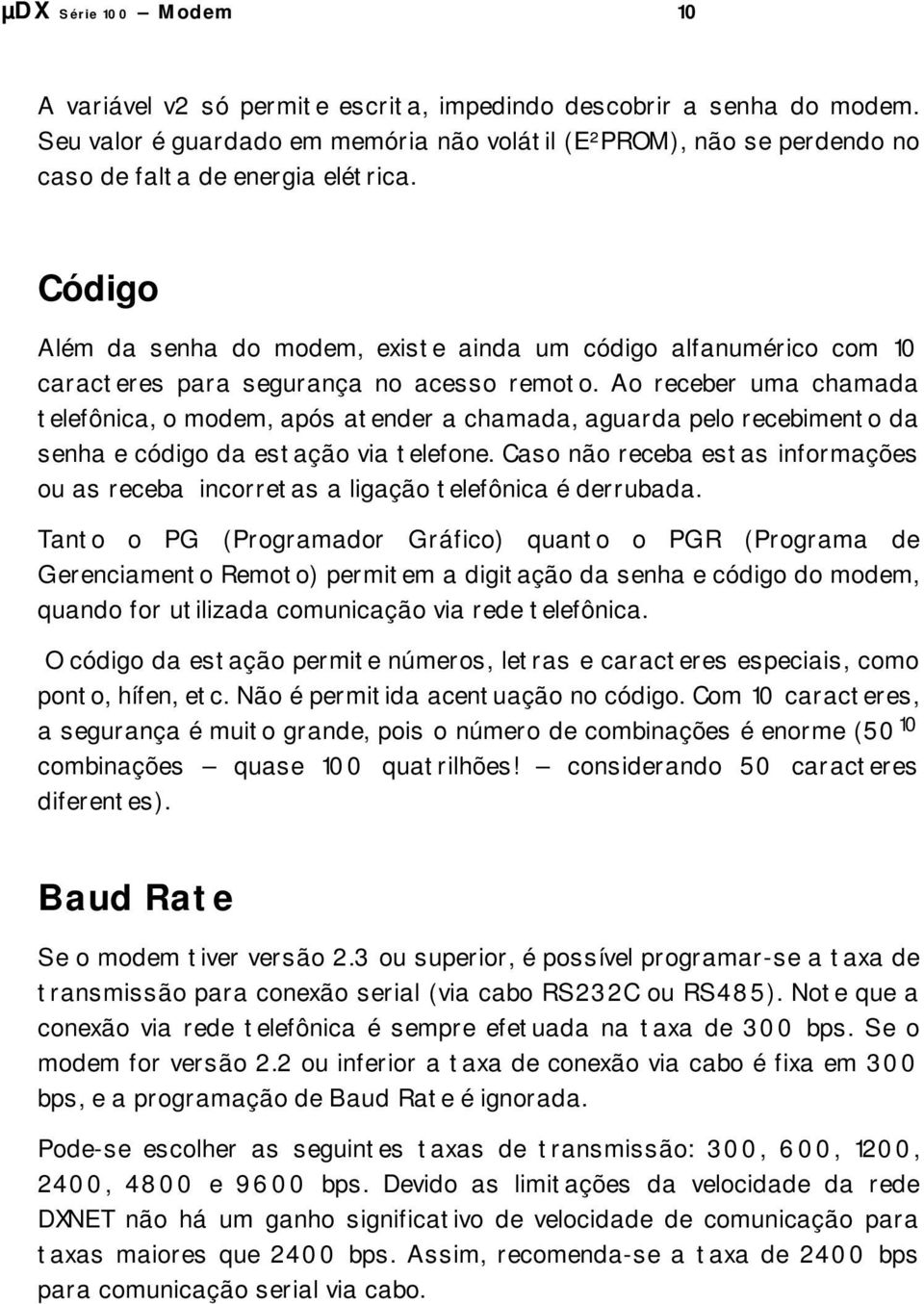 Código Além da senha do modem, existe ainda um código alfanumérico com 10 caracteres para segurança no acesso remoto.