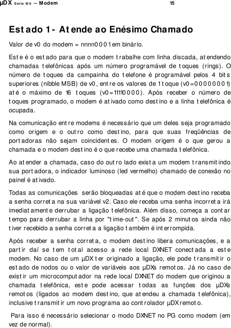 O número de toques da campainha do telefone é programável pelos 4 bits superiores (nibble MSB) de v0, entre os valores de 1 toque (v0=00000001) até o máximo de 16 toques (v0=11110000).