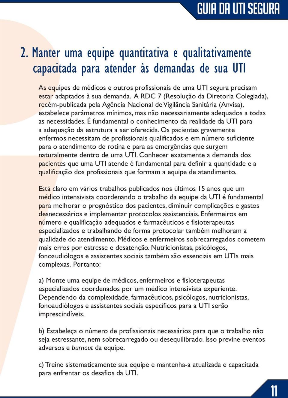 A RDC 7 (Resolução da Diretoria Colegiada), recém-publicada pela Agência Nacional de Vigilância Sanitária (Anvisa), estabelece parâmetros mínimos, mas não necessariamente adequados a todas as