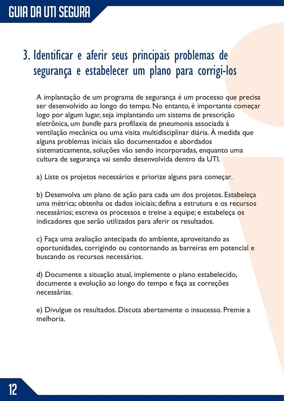 No entanto, é importante começar logo por algum lugar, seja implantando um sistema de prescrição eletrônica, um bundle para profilaxia de pneumonia associada à ventilação mecânica ou uma visita