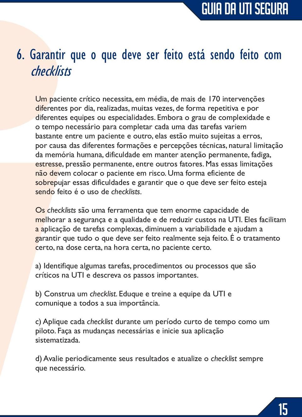 Embora o grau de complexidade e o tempo necessário para completar cada uma das tarefas variem bastante entre um paciente e outro, elas estão muito sujeitas a erros, por causa das diferentes formações