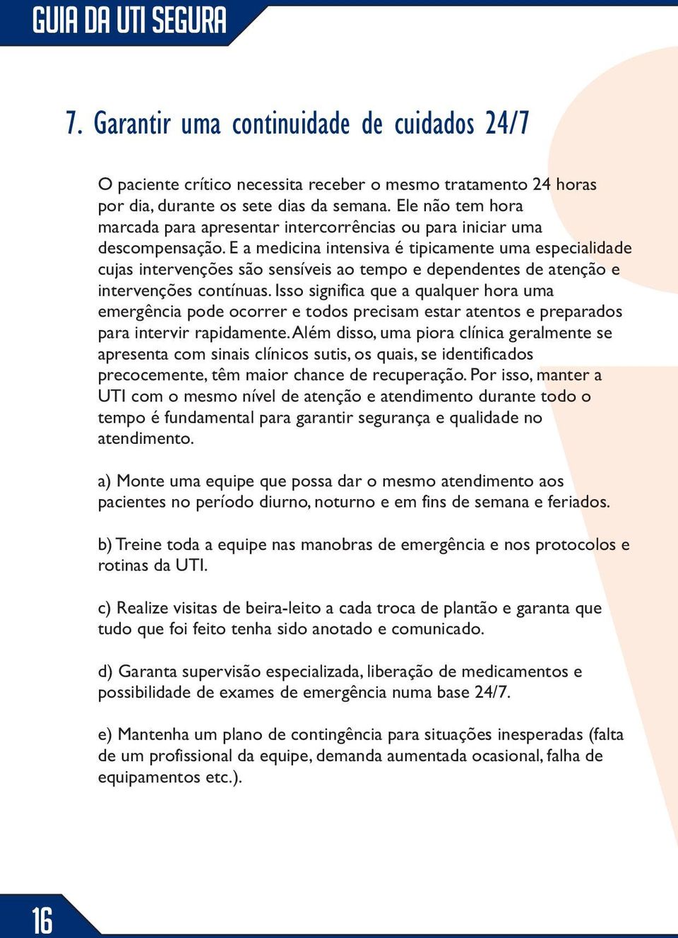 E a medicina intensiva é tipicamente uma especialidade cujas intervenções são sensíveis ao tempo e dependentes de atenção e intervenções contínuas.