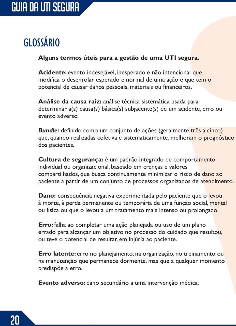 Análise da causa raiz: análise técnica sistemática usada para determinar a(s) causa(s) básica(s) subjacente(s) de um acidente, erro ou evento adverso.