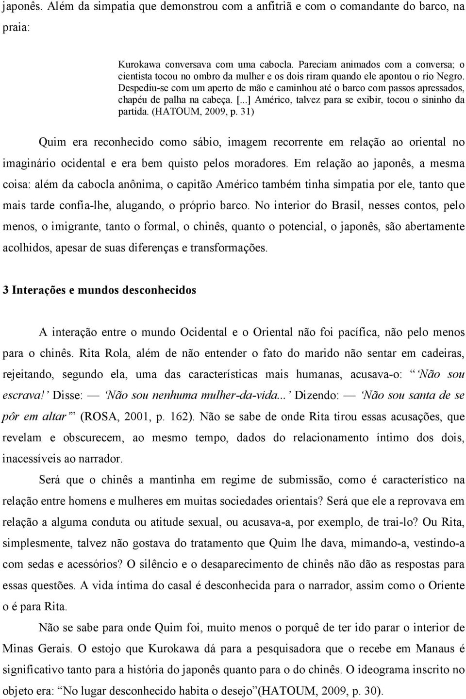 Despediu-se com um aperto de mão e caminhou até o barco com passos apressados, chapéu de palha na cabeça. [...] Américo, talvez para se exibir, tocou o sininho da partida. (HATOUM, 2009, p.