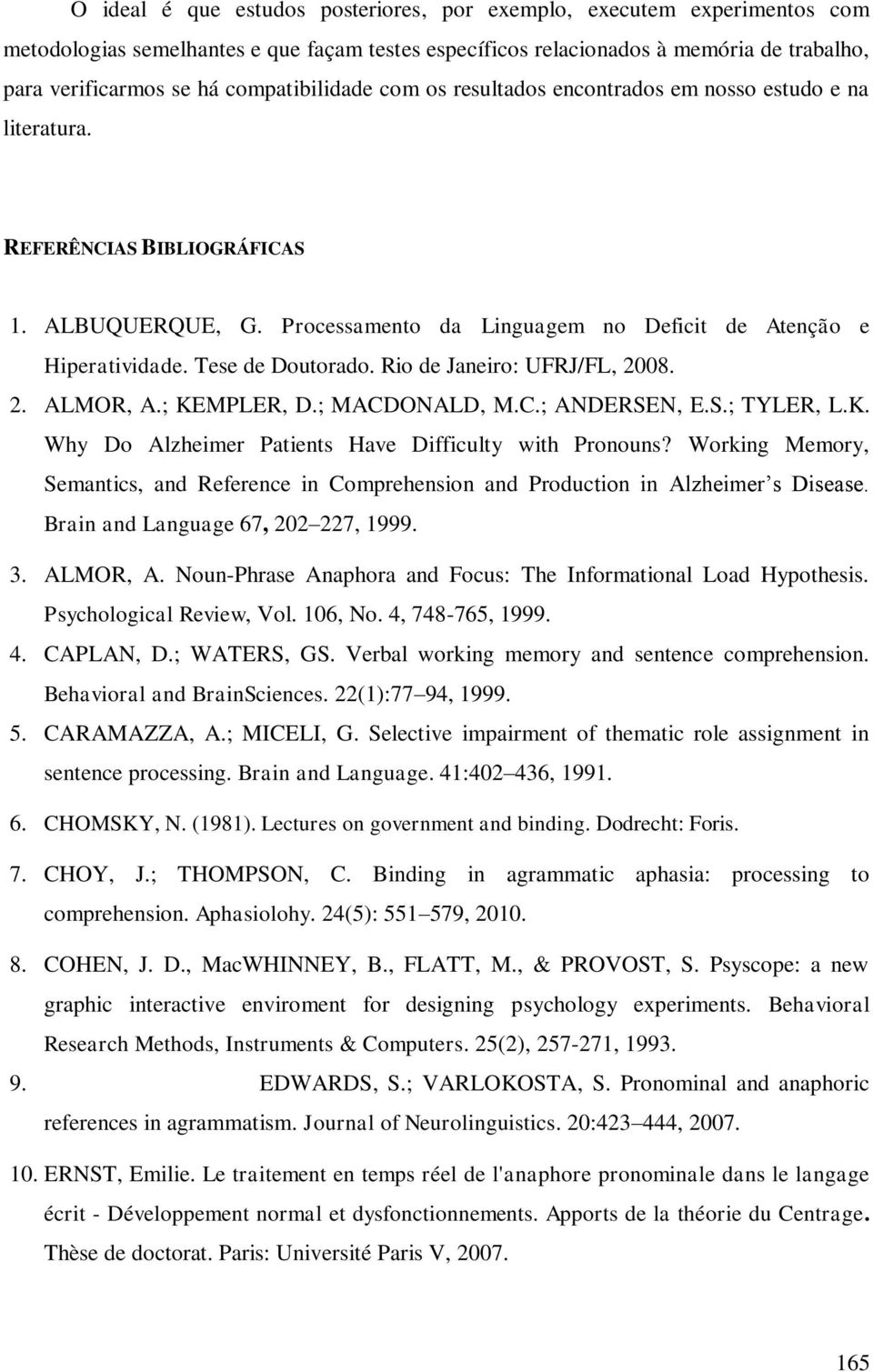 Tese de Doutorado. Rio de Janeiro: UFRJ/FL, 2008. 2. ALMOR, A.; KEMPLER, D.; MACDONALD, M.C.; ANDERSEN, E.S.; TYLER, L.K. Why Do Alzheimer Patients Have Difficulty with Pronouns?