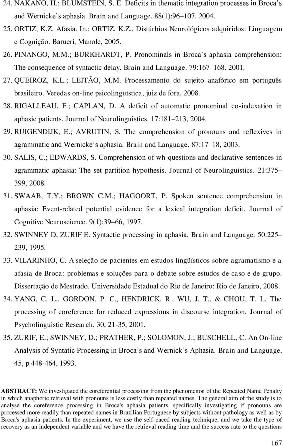 Pronominals in Broca s aphasia comprehension: The consequence of syntactic delay. Brain and Language. 79:167 168. 2001. 27. QUEIROZ, K.L.; LEITÃO, M.