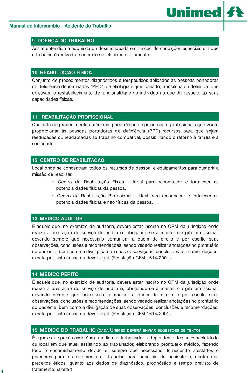 objetivam o restabelecimento de funcionalidade do indivíduo no que diz respeito às suas capacidades físicas. 11.