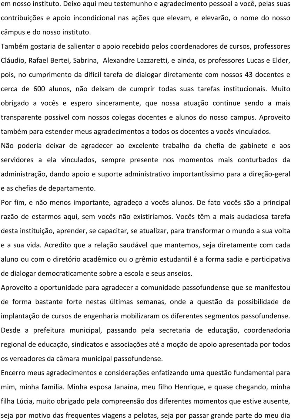 Também gostaria de salientar o apoio recebido pelos coordenadores de cursos, professores Cláudio, Rafael Bertei, Sabrina, Alexandre Lazzaretti, e ainda, os professores Lucas e Elder, pois, no