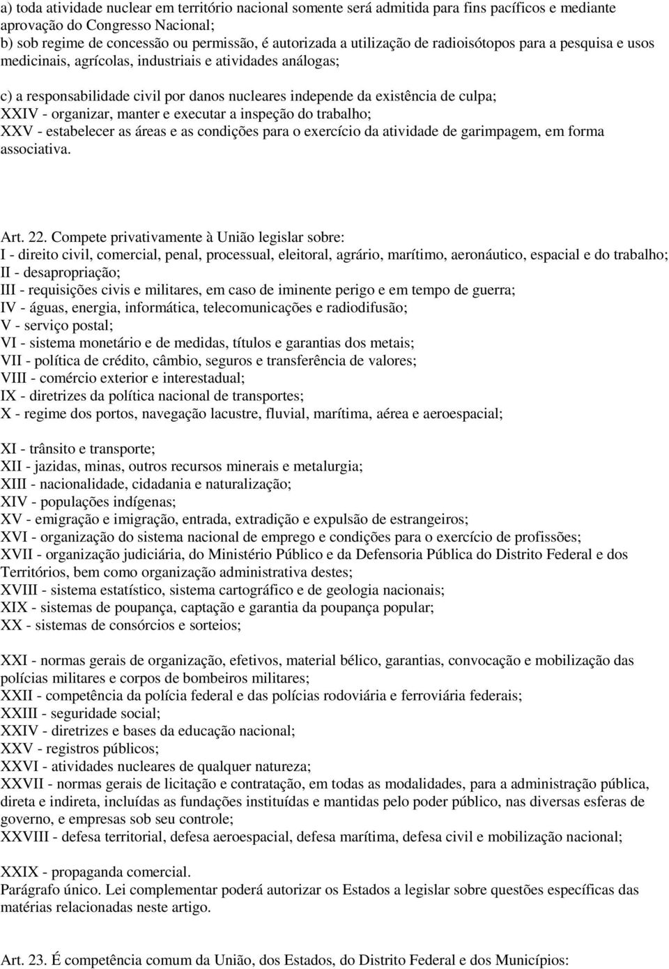 organizar, manter e executar a inspeção do trabalho; XXV - estabelecer as áreas e as condições para o exercício da atividade de garimpagem, em forma associativa. Art. 22.