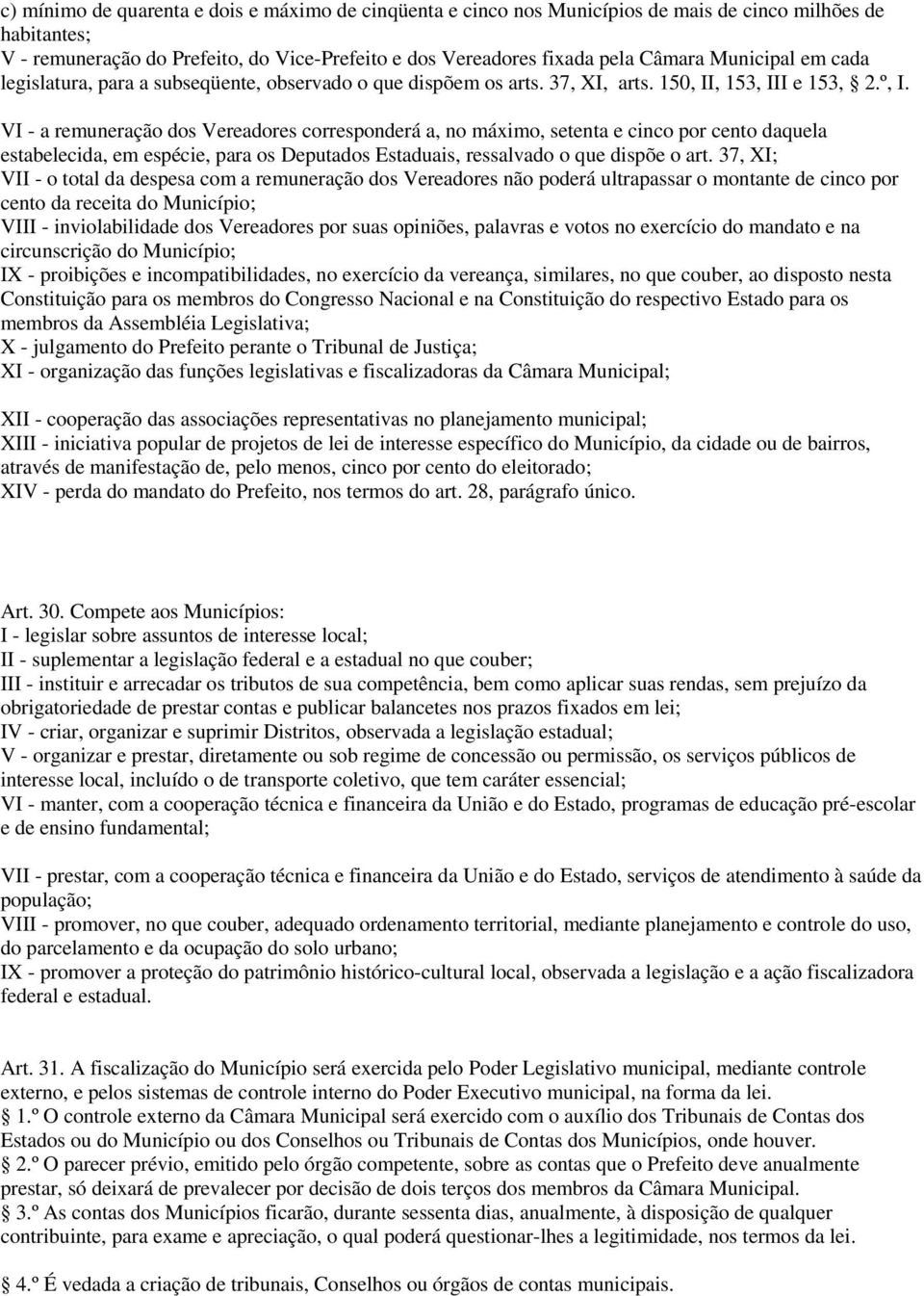 VI - a remuneração dos Vereadores corresponderá a, no máximo, setenta e cinco por cento daquela estabelecida, em espécie, para os Deputados Estaduais, ressalvado o que dispõe o art.