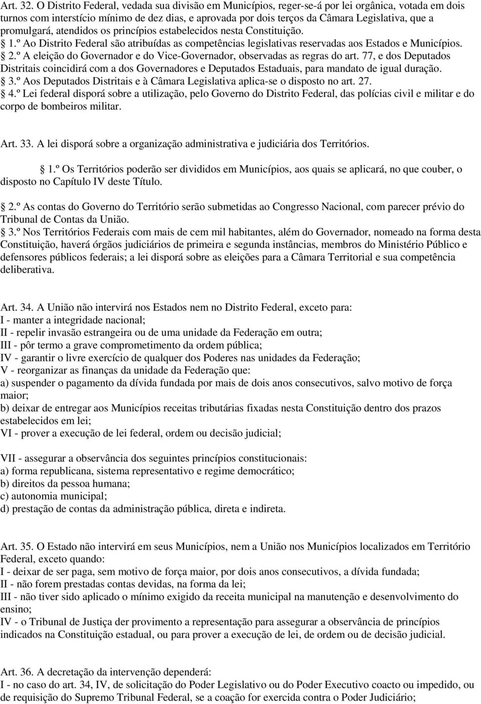 promulgará, atendidos os princípios estabelecidos nesta Constituição. 1.º Ao Distrito Federal são atribuídas as competências legislativas reservadas aos Estados e Municípios. 2.