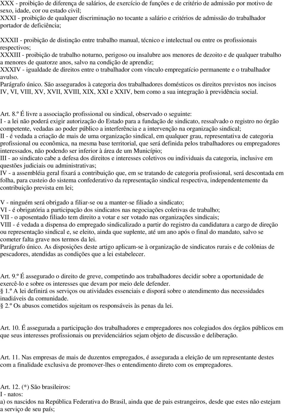 proibição de trabalho noturno, perigoso ou insalubre aos menores de dezoito e de qualquer trabalho a menores de quatorze anos, salvo na condição de aprendiz; XXXIV - igualdade de direitos entre o