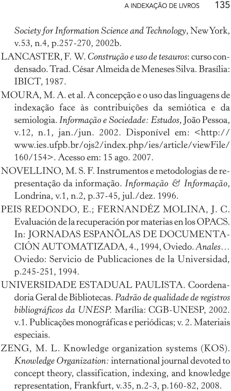 Informação e Sociedade: Estudos, João Pessoa, v.12, n.1, jan./jun. 2002. Disponível em: <http:// www.ies.ufpb.br/ojs2/index.php/ies/article/viewfile/ 160/154>. Acesso em: 15 ago. 2007. NOVELLINO, M.