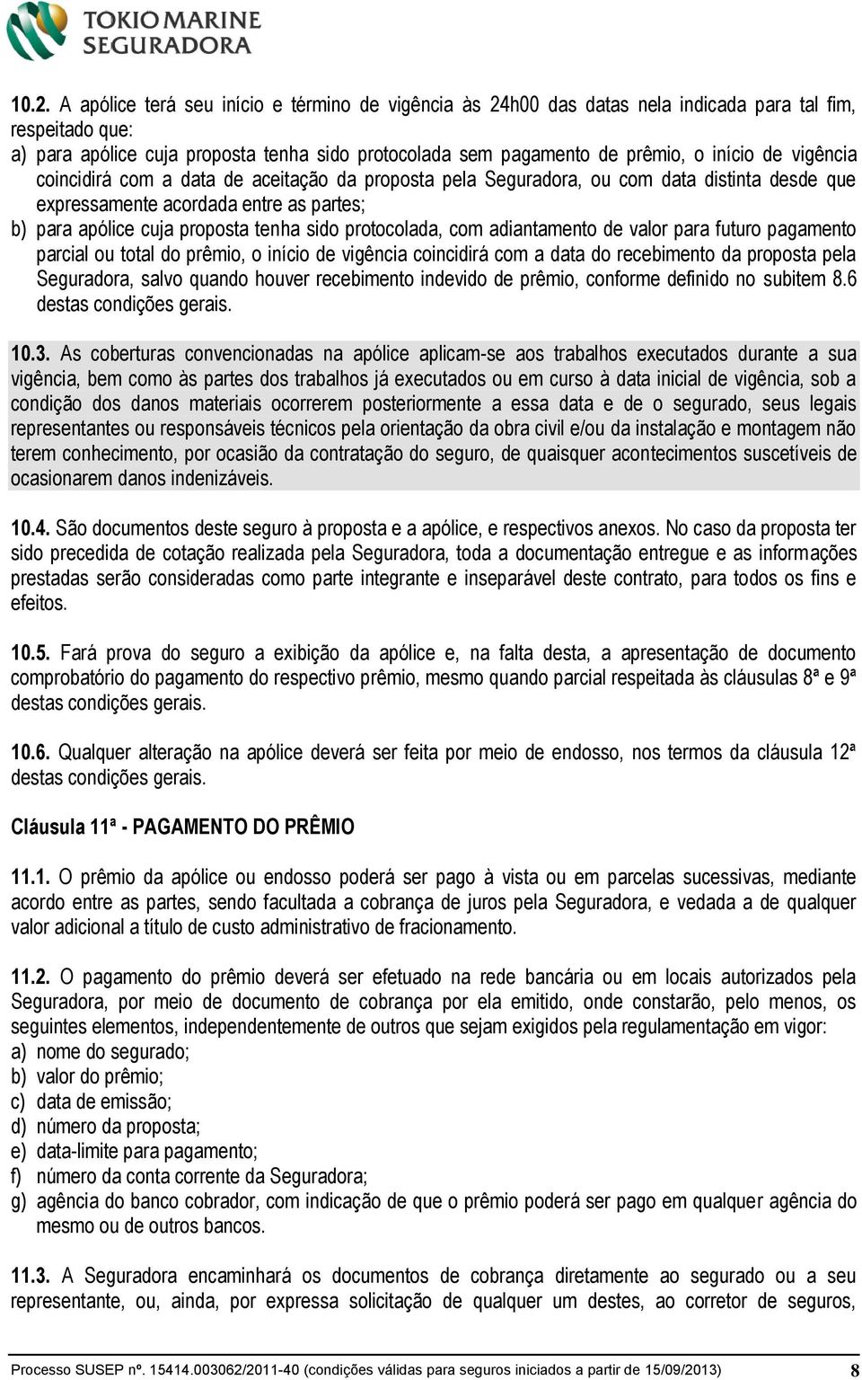 protocolada, com adiantamento de valor para futuro pagamento parcial ou total do prêmio, o início de vigência coincidirá com a data do recebimento da proposta pela Seguradora, salvo quando houver