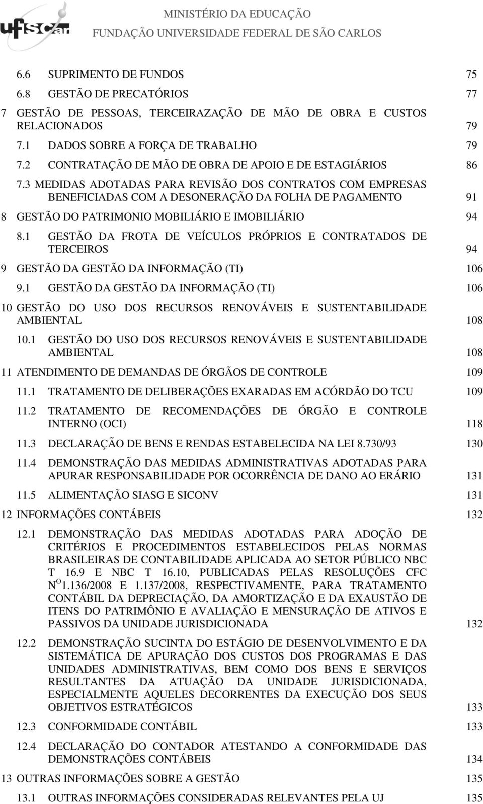 3 MEDIDAS ADOTADAS PARA REVISÃO DOS CONTRATOS COM EMPRESAS BENEFICIADAS COM A DESONERAÇÃO DA FOLHA DE PAGAMENTO 91 8 GESTÃO DO PATRIMONIO MOBILIÁRIO E IMOBILIÁRIO 94 8.