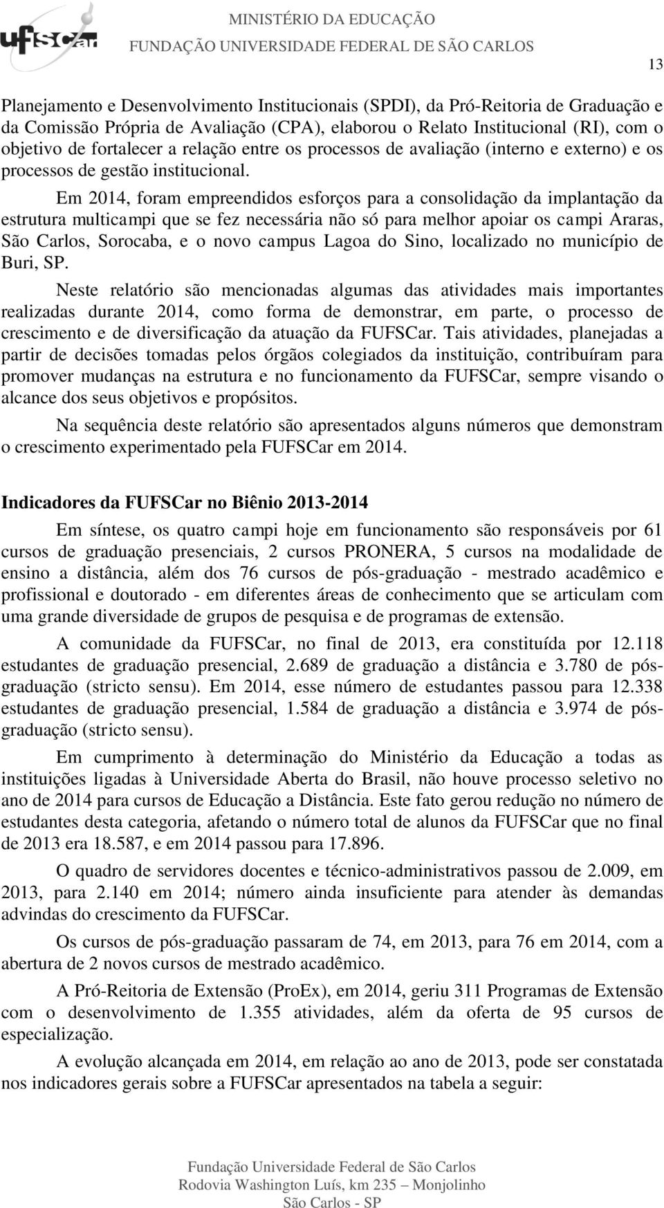 Em 2014, foram empreendidos esforços para a consolidação da implantação da estrutura multicampi que se fez necessária não só para melhor apoiar os campi Araras, São Carlos, Sorocaba, e o novo campus