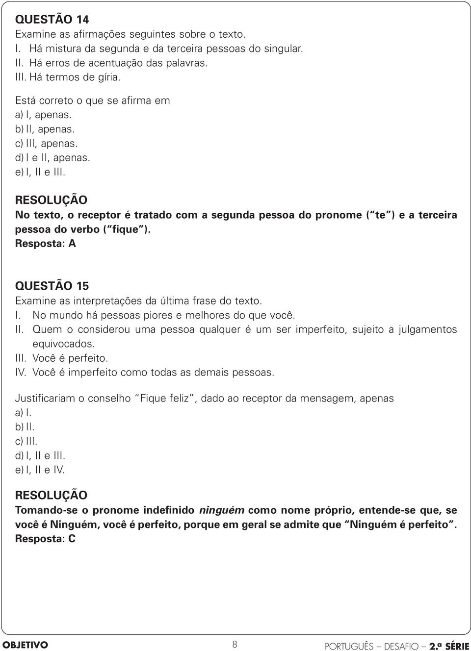 No texto, o receptor é tratado com a segunda pessoa do pronome ( te ) e a terceira pessoa do verbo ( fique ). Resposta: A QUESTÃO 15 Examine as interpretações da última frase do texto. I.