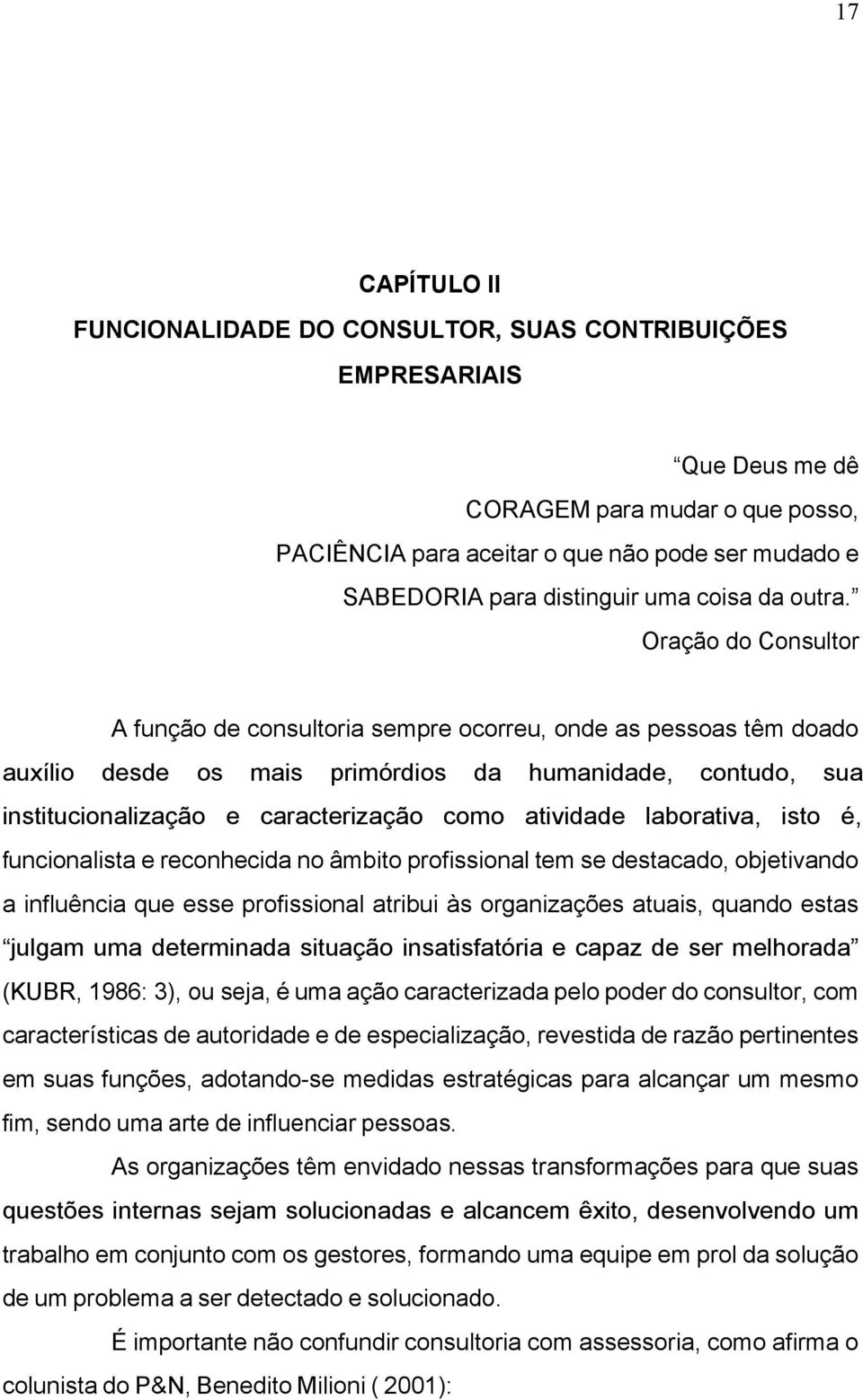 Oração do Consultor A função de consultoria sempre ocorreu, onde as pessoas têm doado auxílio desde os mais primórdios da humanidade, contudo, sua institucionalização e caracterização como atividade