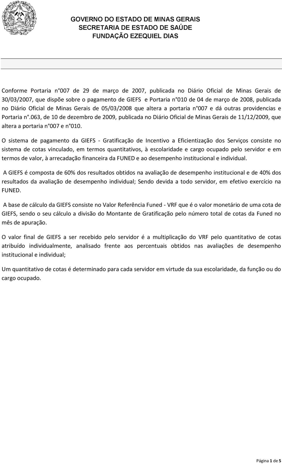 063, de 10 de dezembro de 2009, publicada no Diário Oficial de Minas Gerais de 11/12/2009, que altera a portaria n 007 e n 010.