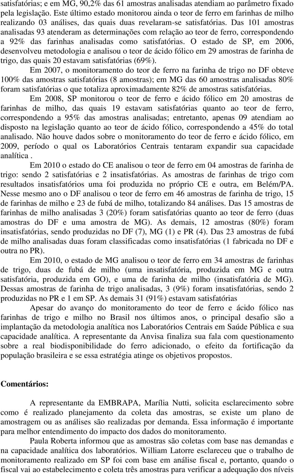 Das 101 amostras analisadas 93 atenderam as determinações com relação ao teor de ferro, correspondendo a 92% das farinhas analisadas como satisfatórias.