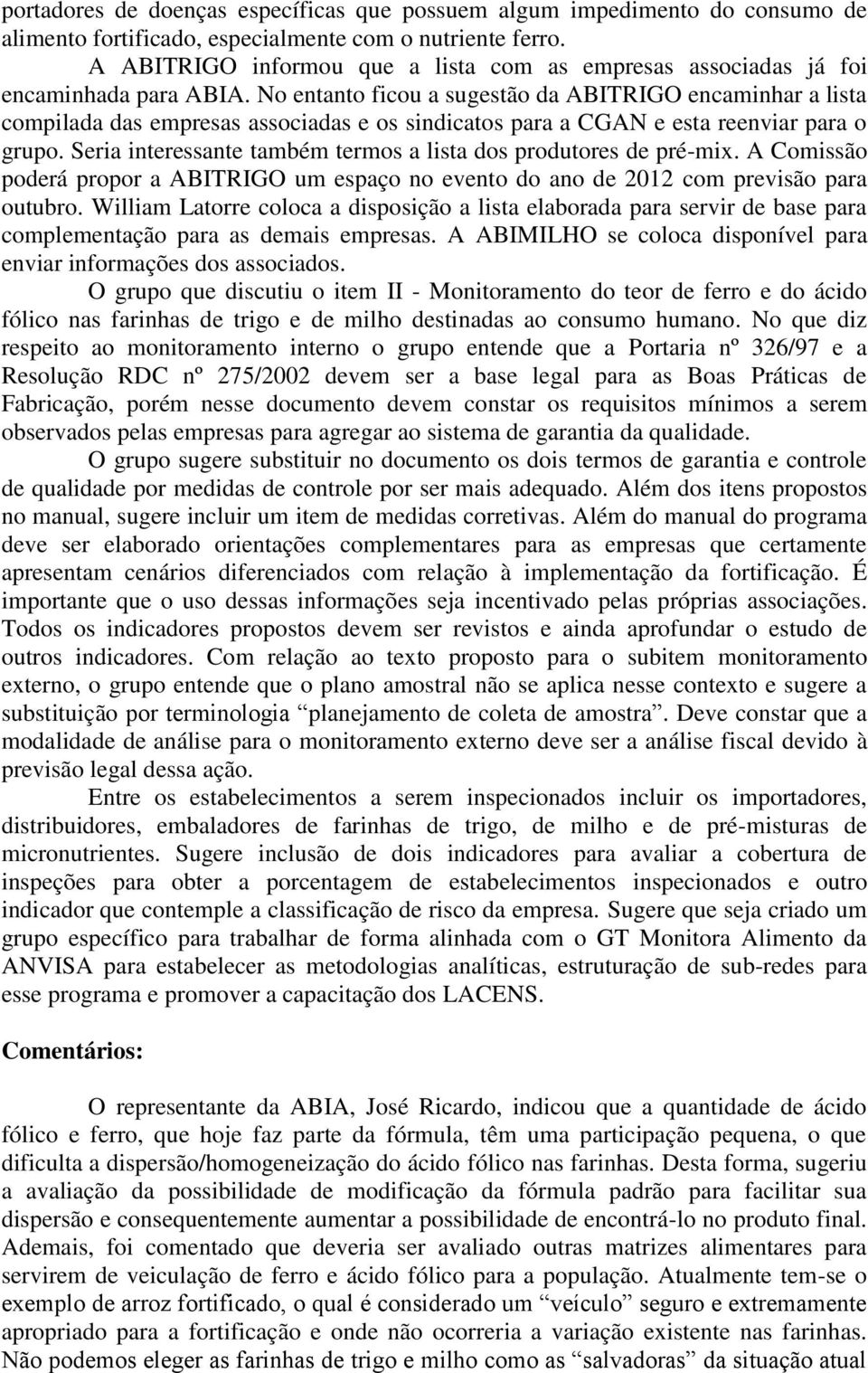 No entanto ficou a sugestão da ABITRIGO encaminhar a lista compilada das empresas associadas e os sindicatos para a CGAN e esta reenviar para o grupo.