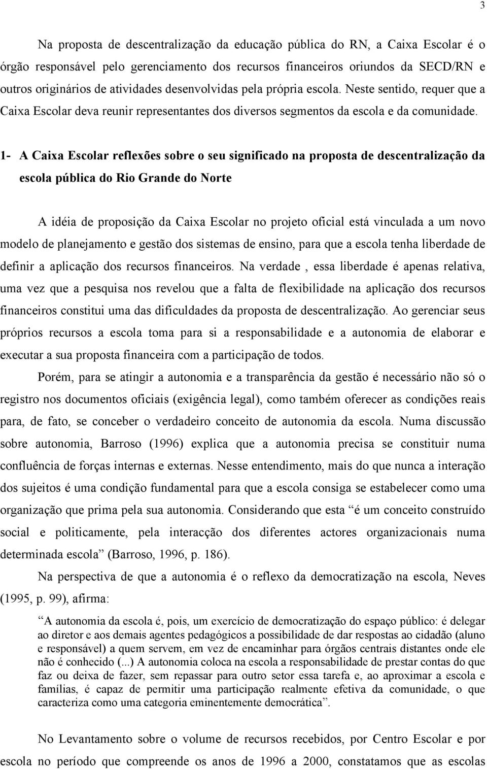 1- A Caixa Escolar reflexões sobre o seu significado na proposta de descentralização da escola pública do Rio Grande do Norte A idéia de proposição da Caixa Escolar no projeto oficial está vinculada