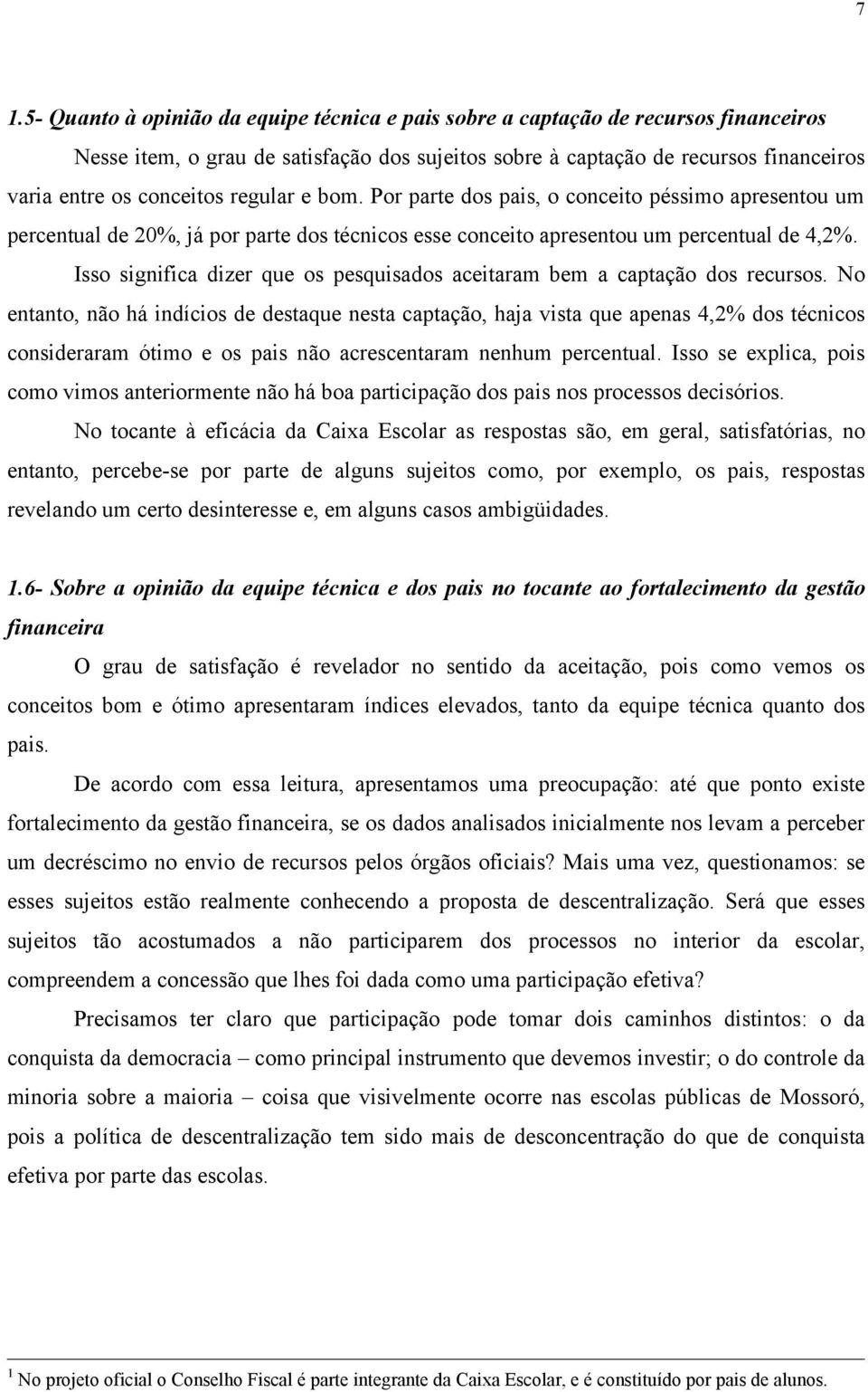 Isso significa dizer que os pesquisados aceitaram bem a captação dos recursos.