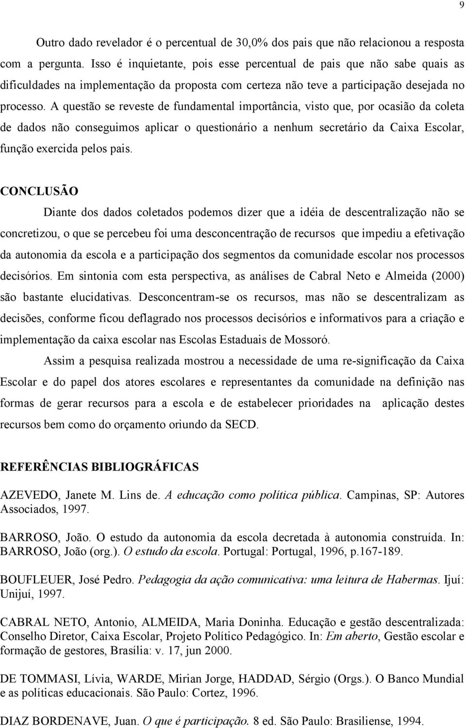 A questão se reveste de fundamental importância, visto que, por ocasião da coleta de dados não conseguimos aplicar o questionário a nenhum secretário da Caixa Escolar, função exercida pelos pais.