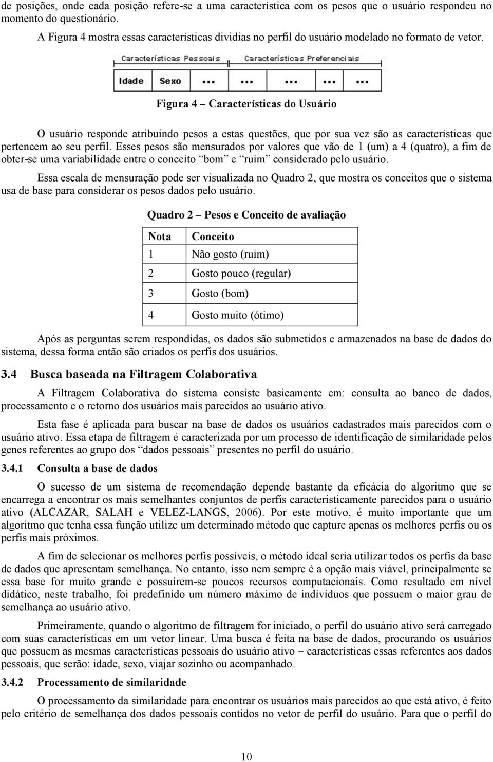 Figura 4 Características do Usuário O usuário responde atribuindo pesos a estas questões, que por sua vez são as características que pertencem ao seu perfil.