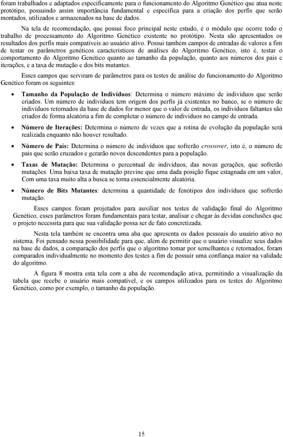 Na tela de recomendação, que possui foco principal neste estudo, é o módulo que ocorre todo o trabalho de processamento do Algoritmo Genético existente no protótipo.